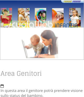 Area Genitori  In questa area il genitore potrà prendere visione sullo status del bambino.