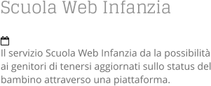Scuola Web Infanzia  Il servizio Scuola Web Infanzia da la possibilità ai genitori di tenersi aggiornati sullo status del bambino attraverso una piattaforma.