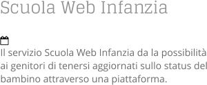 Scuola Web Infanzia  Il servizio Scuola Web Infanzia da la possibilità ai genitori di tenersi aggiornati sullo status del bambino attraverso una piattaforma.